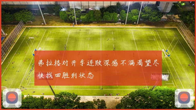 弗拉格对开季连败深感不满渴望尽快找回胜利状态