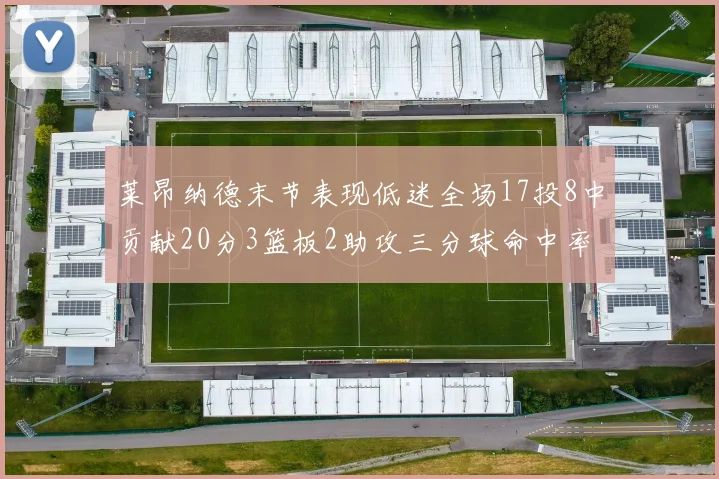 莱昂纳德末节表现低迷全场17投8中贡献20分3篮板2助攻三分球命中率50