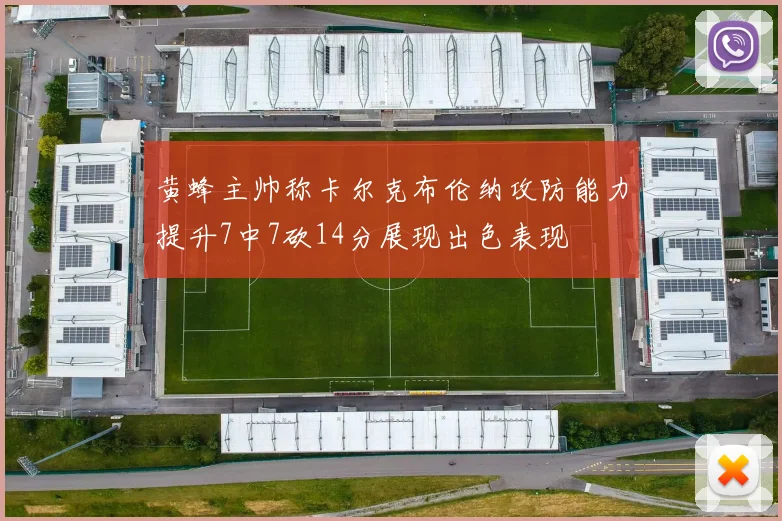 黄蜂主帅称卡尔克布伦纳攻防能力提升7中7砍14分展现出色表现