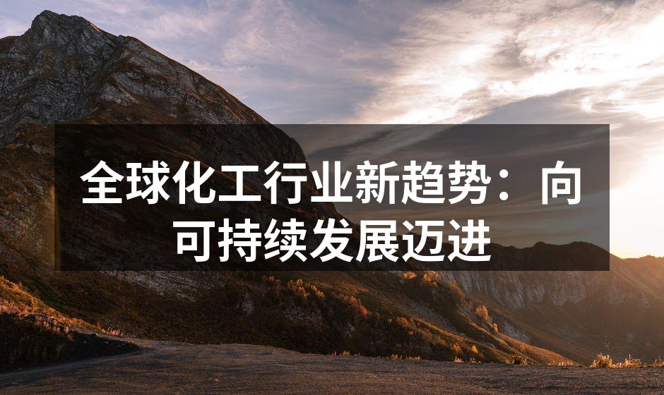 全球化工行业新趋势：向可持续发展迈进